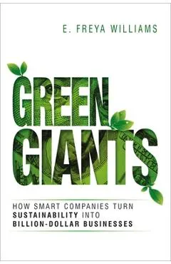 Green Giants: How Smart Companies Turn Sustainability Into Billion-Dollar Businesses