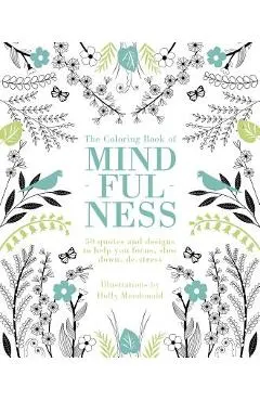 The Coloring Book of Mindfulness: 50 Quotes and Designs to Help You Focus, Slow Down, De-Stress
