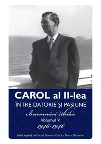 Între datorie și pasiune (vol. 5): Însemnări zilnice 1946-1948
