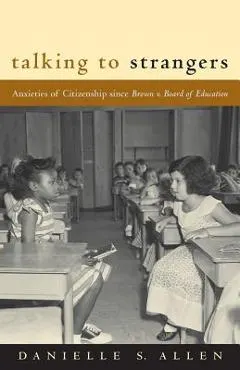 Talking to Strangers: Anxieties of Citizenship Since Brown V. Board of Education