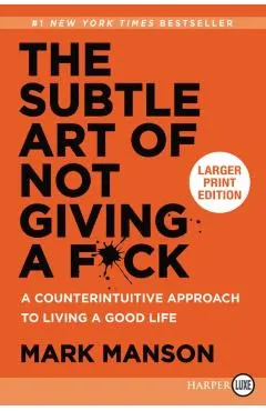 The Subtle Art of Not Giving a F*ck: A Counterintuitive Approach to Living a Good Life