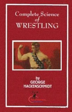 Complete Science of Wrestling: (Original Version, Restored)