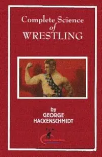Complete Science of Wrestling: (Original Version, Restored)