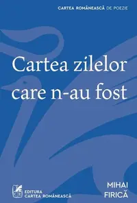 Cartea zilelor care n-au fost - Paperback - Mihai Firică