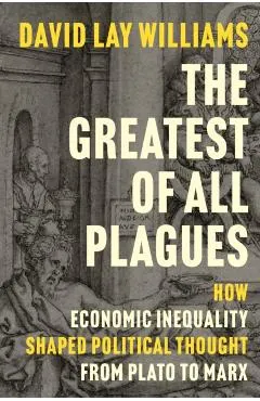 The Greatest of All Plagues: How Economic Inequality Shaped Political Thought from Plato to Marx