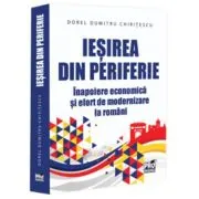 Iesirea din periferie. Inapoiere economica si efort de modernizare la romani