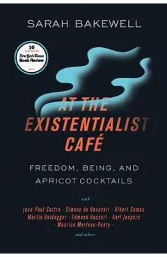 At the Existentialist Caf�: Freedom, Being, and Apricot Cocktails with Jean-Paul Sartre, Simone de Beauvoir, Albert Camus, Martin Heidegger, Mauri