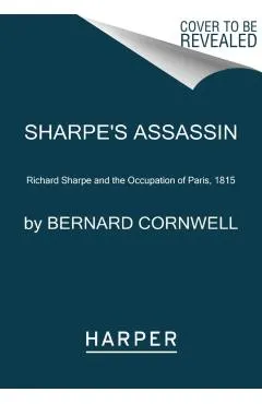 Sharpe's Assassin: Richard Sharpe and the Occupation of Paris, 1815