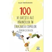 100 de greseli ale parintilor in educarea copiilor. Sfaturi si solutii