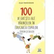 100 de greseli ale parintilor in educarea copiilor. Sfaturi si solutii