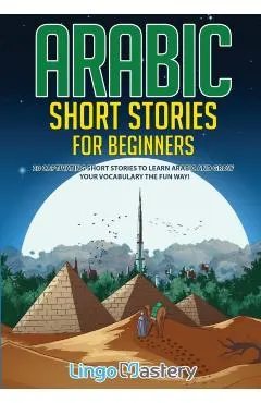 Arabic Short Stories for Beginners: 20 Captivating Short Stories to Learn Arabic & Increase Your Vocabulary the Fun Way!