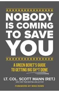 Nobody Is Coming to Save You: A Green Beret's Guide to Getting Big Sh*t Done