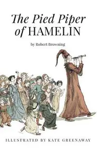 The Pied Piper of Hamelin: Illustrated