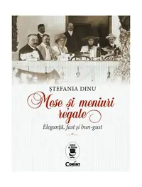 Mese și meniuri regale. Eleganță, fast și bun-gust - Hardcover - Ștefania Dinu