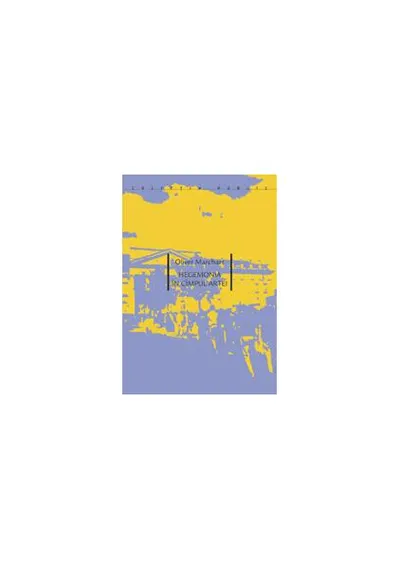 Hegemonia în cîmpul artei. Expoziţiile Documenta DX, D11, D12 şi politica bienalizării - Paperback - Oliver Marchart