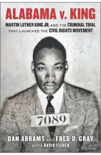 Alabama V. King: Martin Luther King Jr. and the Criminal Trial That Launched the Civil Rights Movement