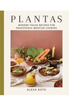 Plantas: Modern Vegan Recipes for Traditional Mexican Cooking