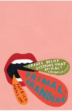 Primalbranding: Create Zealots for Your Brand, Your Company, and Your Future