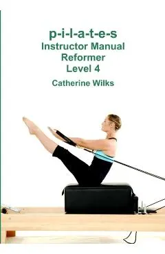 p-i-l-a-t-e-s Instructor Manual Reformer Level 4