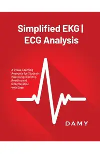 Simplified EKG ECG Analysis: A Visual Learning Resource for Students: Mastering ECG Strip Reading and Interpretation with Ease