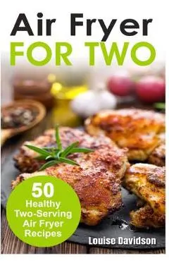 Air Fryer for Two: 50 Healthy Two-Serving Air Fryer Recipes