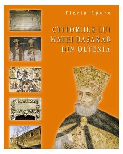 Ctitoriile lui Matei Basarab din Oltenia - Hardcover - Florin Epure