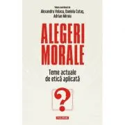 Alegeri morale. Teme actuale de etica aplicata