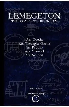Lemegeton: The Complete Books I-V: Ars Goetia, Ars Theurgia Goetia, Ars Paulina, Ars Almadel, Ars Notoria