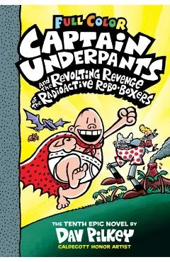 Captain Underpants and the Revolting Revenge of the Radioactive Robo-Boxers: Color Edition (Captain Underpants #10) (Color Edition), 10