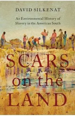 Scars on the Land: An Environmental History of Slavery in the American South