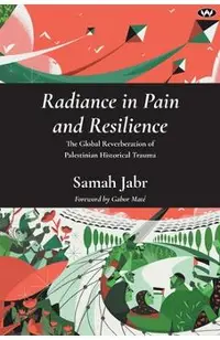 Radiance in Pain and Resilience: The global reverberation of Palestinian historical trauma