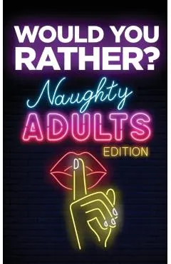Would You Rather? Naughty Adults Edition: An Interactive Sexy Scenarios Game for Couples and Funny Friends (Kinky Adults Only)