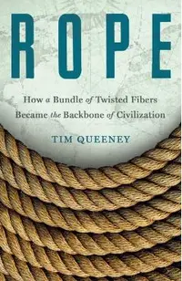 Rope: How a Bundle of Twisted Fibers Became the Backbone of Civilization