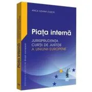Piata interna. Jurisprudenta Curtii de Justitie a Uniunii Europene