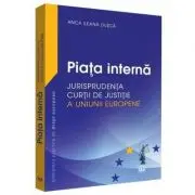 Piata interna. Jurisprudenta Curtii de Justitie a Uniunii Europene