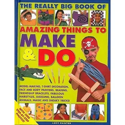 The Really Big Book of Amazing Things to Make & Do