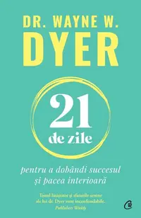 21 de zile pentru a dobândi succesul și pacea interioară - Paperback brosat - Dr. Wayne W. Dyer