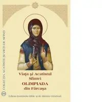 Viata si Acatistul Sfintei Olimpiada din Farcasa