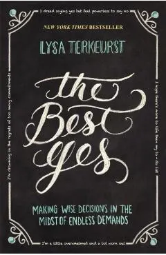 The Best Yes: Making Wise Decisions in the Midst of Endless Demands