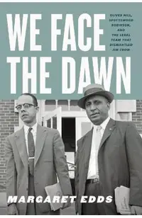 We Face the Dawn: Oliver Hill, Spottswood Robinson, and the Legal Team That Dismantled Jim Crow