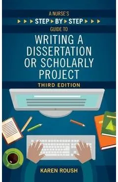 A Nurse's Step-By-Step Guide to Writing A Dissertation or Scholarly Project, Third Edition