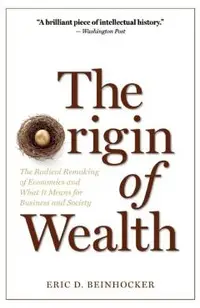 The Origin of Wealth: The Radical Remaking of Economics and What It Means for Business and Society