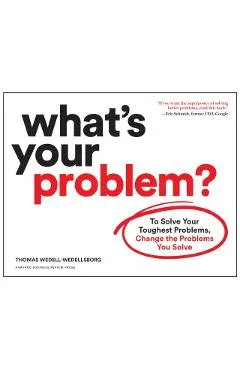 What's Your Problem?: To Solve Your Toughest Problems, Change the Problems You Solve