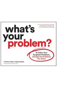 What's Your Problem?: To Solve Your Toughest Problems, Change the Problems You Solve