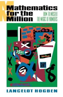Mathematics for the Million: How to Master the Magic of Numbers