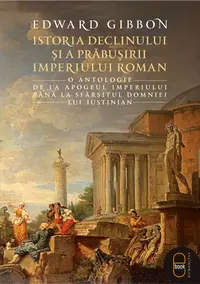 Istoria declinului și a prăbușirii Imperiului Roman. O antologie: de la apogeul Imperiului până la sfârşitul domniei lui Iustinian (epub)