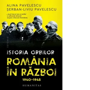 Istoria orbilor. Romania in razboi, 1940-1945