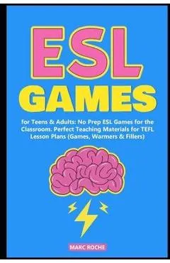 ESL Games for Teens & Adults: No Prep ESL Games for the Classroom. Perfect Teaching Materials for TEFL Lesson Plans (Games, Warmers & Fillers)