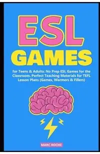 ESL Games for Teens & Adults: No Prep ESL Games for the Classroom. Perfect Teaching Materials for TEFL Lesson Plans (Games, Warmers & Fillers)