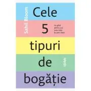 Cele 5 tipuri de bogatie. Un ghid pentru a-ti crea viata la care visezi